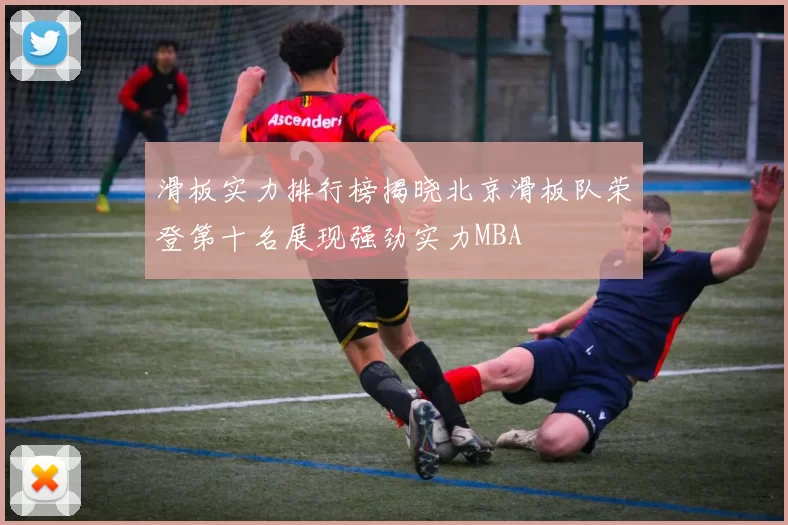 滑板实力排行榜揭晓北京滑板队荣登第十名展现强劲实力MBA