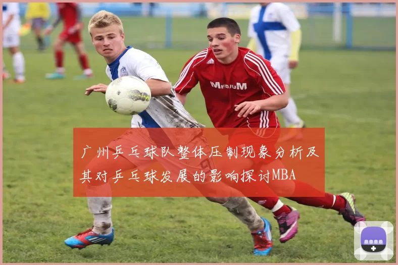 广州乒乓球队整体压制现象分析及其对乒乓球发展的影响探讨MBA