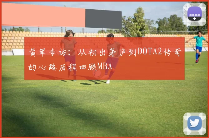 黄军专访：从初出茅庐到DOTA2传奇的心路历程回顾MBA